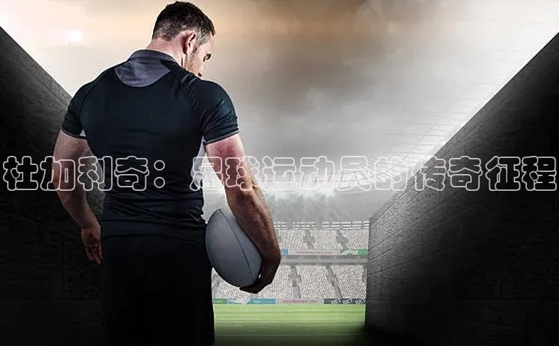 易游体育app下载文心一言杜加利奇：足球运动员的传奇征程