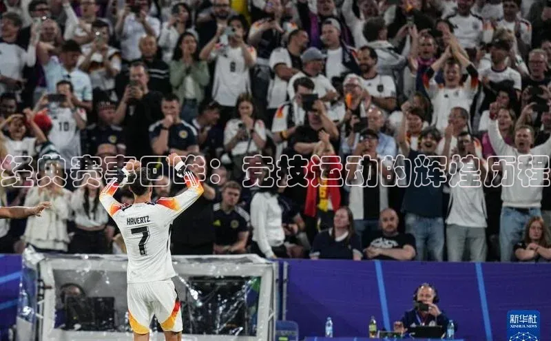 经典赛事回眸：竞技运动的辉煌历程