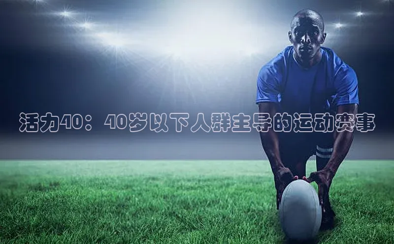 活力40：40岁以下人群主导的运动赛事