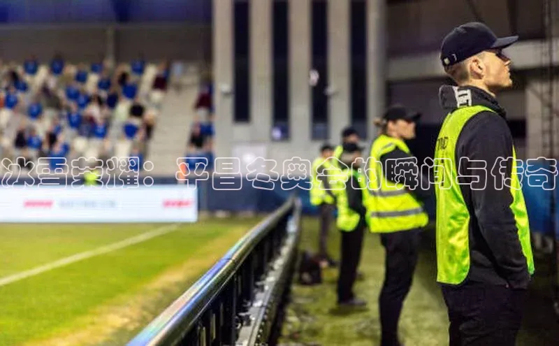 冰雪荣耀：平昌冬奥会的瞬间与传奇