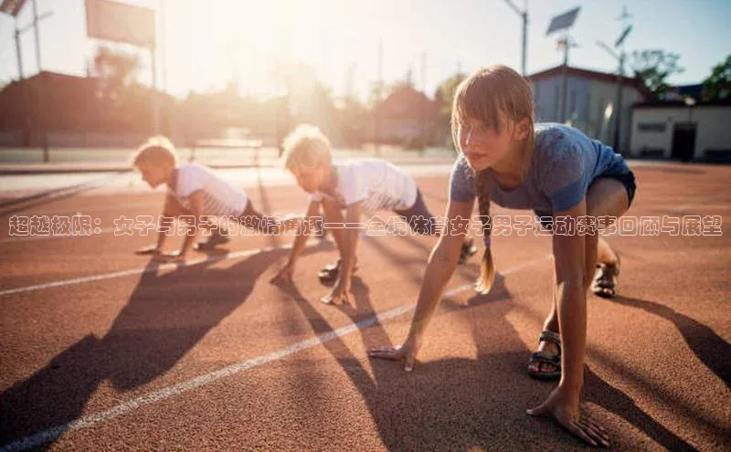 超越极限：女子与男子的激情角逐——全境体育女子男子运动赛事回顾与展望