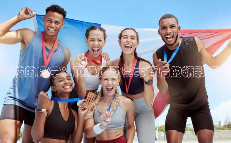 竞技的序章：顶级运动赛事背后的精彩瞬间