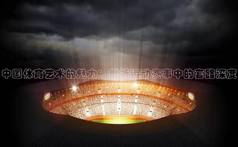中国体育艺术的魅力：剖析运动赛事中的套路深度