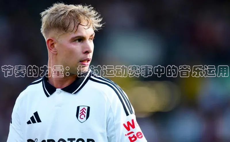 节奏的力量：探讨运动赛事中的音乐运用