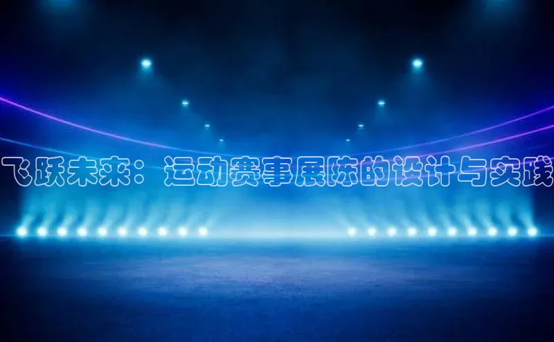 飞跃未来：运动赛事展陈的设计与实践