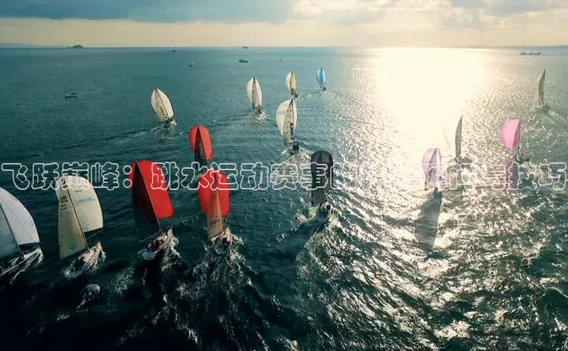 飞跃巅峰：跳水运动赛事的精彩瞬间与技巧